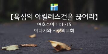 여호수아 묵상 【욕심의 아킬레스건을 끊어라】 20251201(월) 에다가와 사랑의교회 조용길 목사