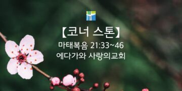 마태복음 묵상 【코너 스톤】 20260310(화) 에다가와 사랑의교회 조용길 목사